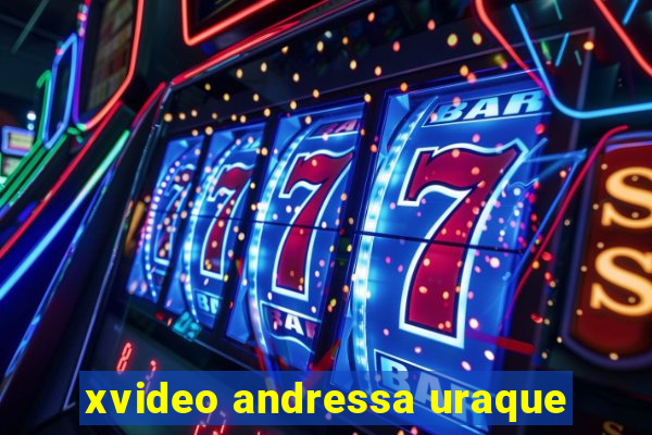 xvideo andressa uraque